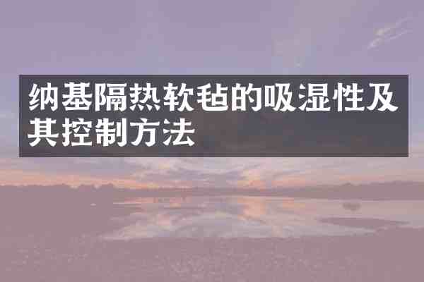 纳基隔热软毡的吸湿性及其控制方法