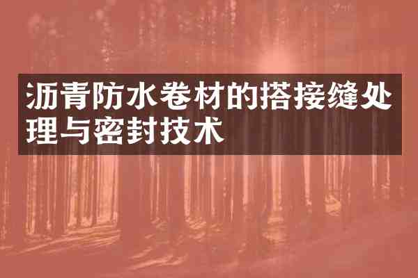 沥青防水卷材的搭接缝处理与密封技术