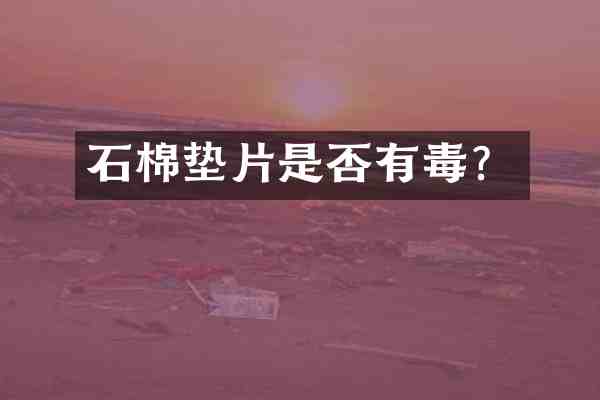 石棉垫片是否有毒?