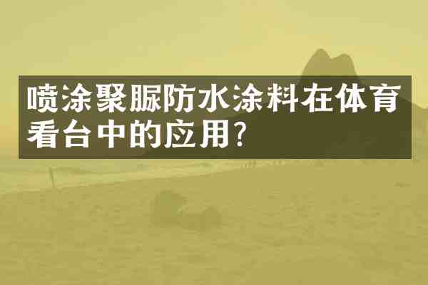 喷涂聚脲防水涂料在体育看台中的应用？