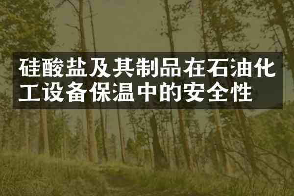 硅酸盐及其制品在石油化工设备保温中的安全性
