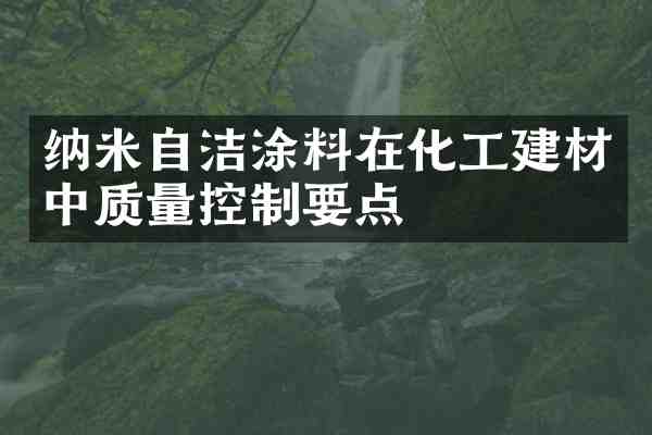 纳米自洁涂料在化工建材中质量控制要点