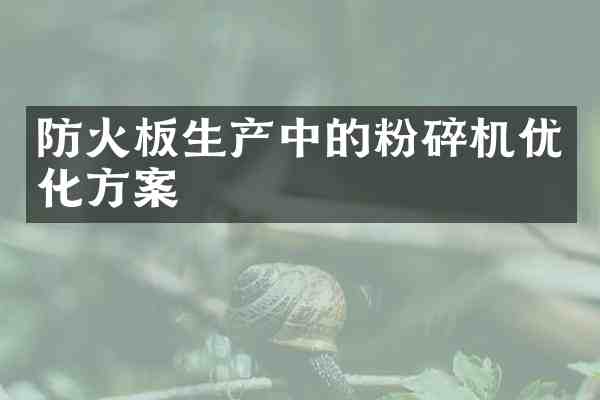 防火板生产中的粉碎机优化方案