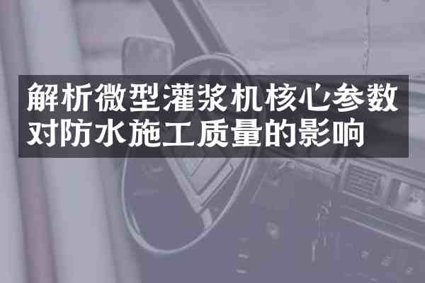 解析微型灌浆机核心参数对防水施工质量的影响