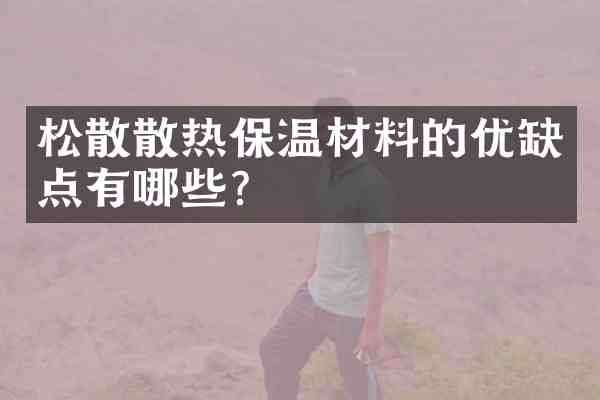 松散散热保温材料的优缺点有哪些?