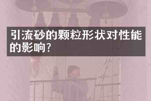 引流砂的颗粒形状对性能的影响?