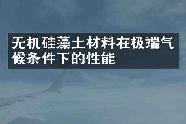 无机硅藻土材料在极端气候条件下的性能