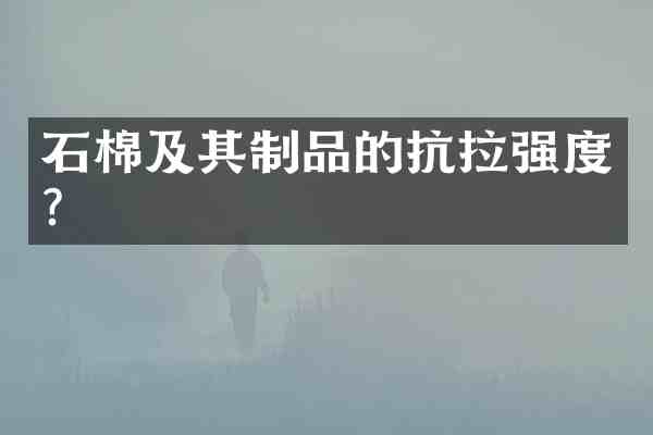 石棉及其制品的抗拉强度?