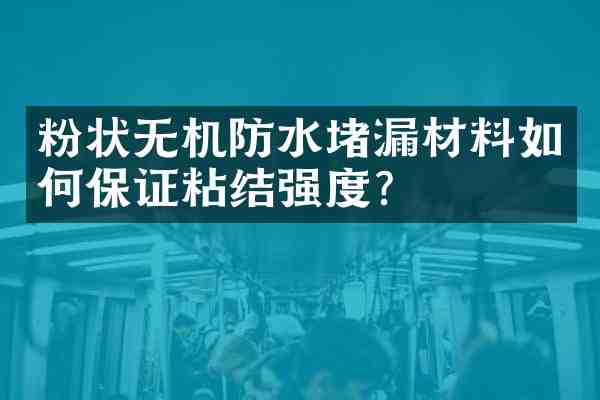 粉状无机防水堵漏材料如何保证粘结强度?
