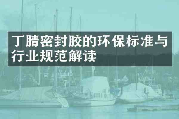 密封胶的环保标准与行业规范解读