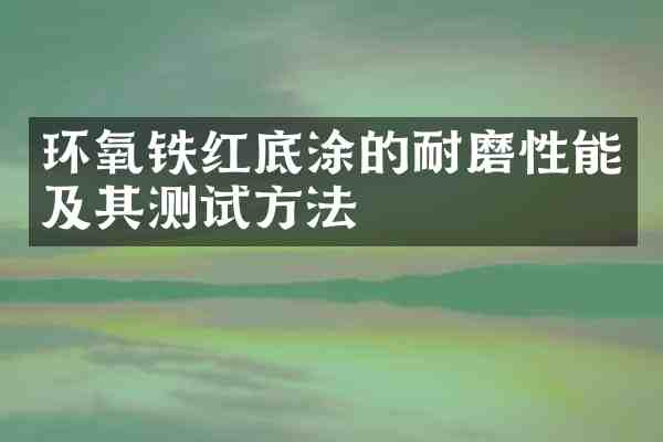 环氧铁红底涂的耐磨性能及其测试方法