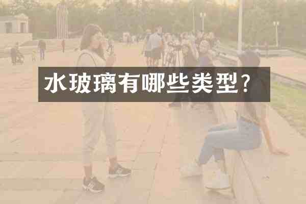 水玻璃有哪些类型?