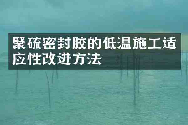聚硫密封胶的低温施工适应性改进方法