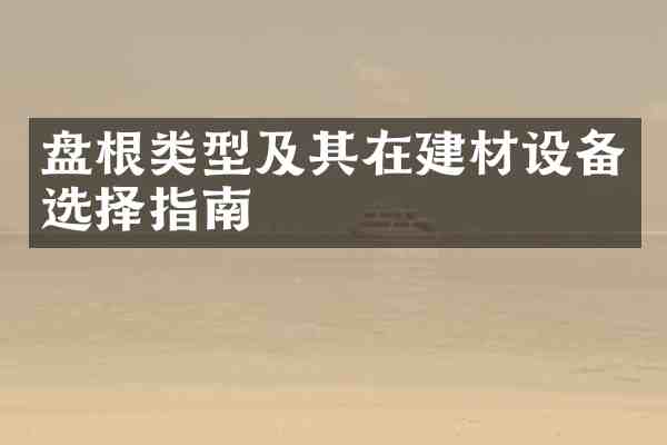 盘根类型及其在建材设备选择指南