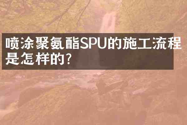 喷涂聚氨酯SPU的施工流程是怎样的?