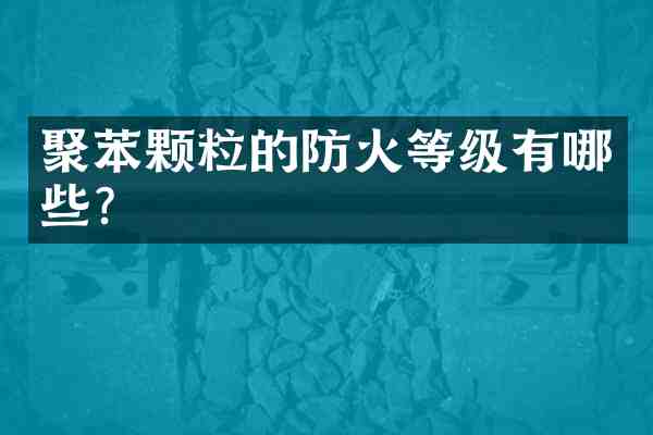 聚苯颗粒的防火等级有哪些?