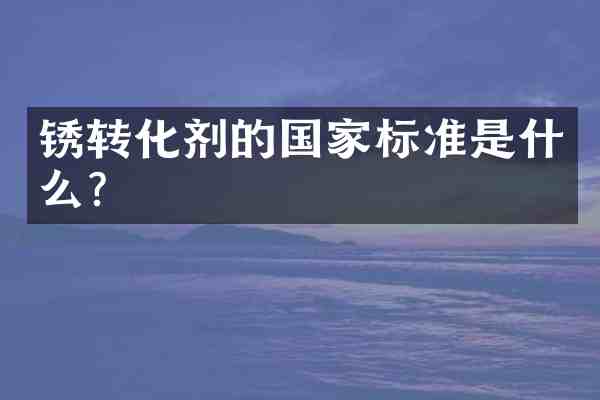锈转化剂的国家标准是什么?