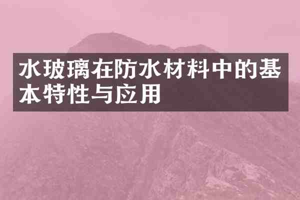 水玻璃在防水材料中的基本特性与应用