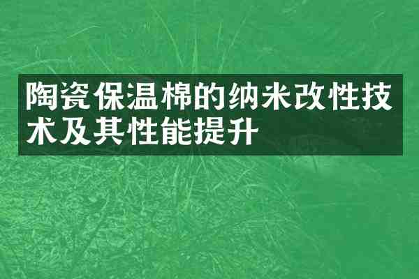 陶瓷保温棉的纳米改性技术及其性能提升