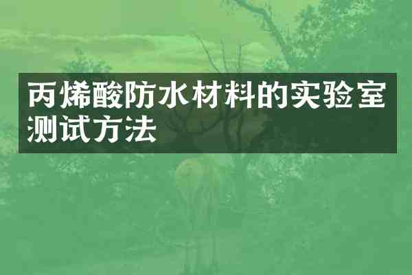 丙烯酸防水材料的实验室测试方法