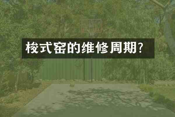 梭式窑的维修周期？
