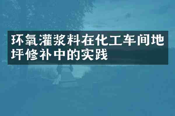 环氧灌浆料在化工车间地坪修补中的实践