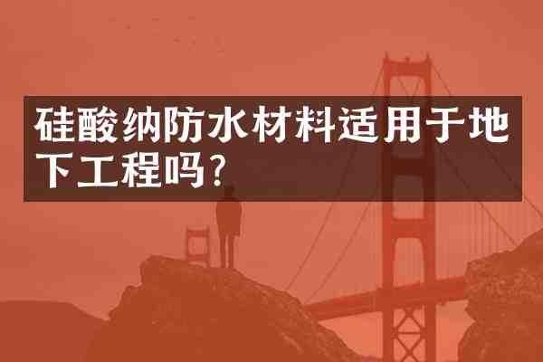 硅酸纳防水材料适用于地下工程吗?