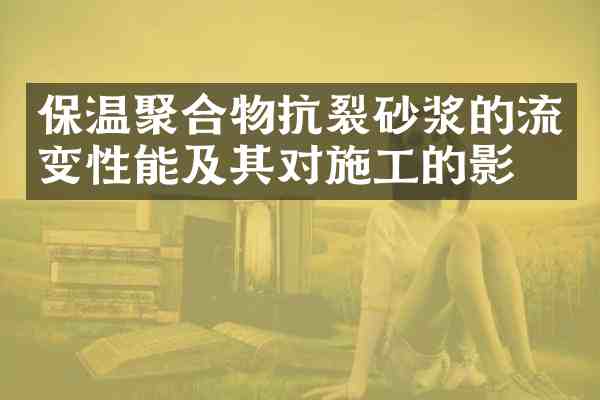 保温聚合物抗裂砂浆的流变性能及其对施工的影响