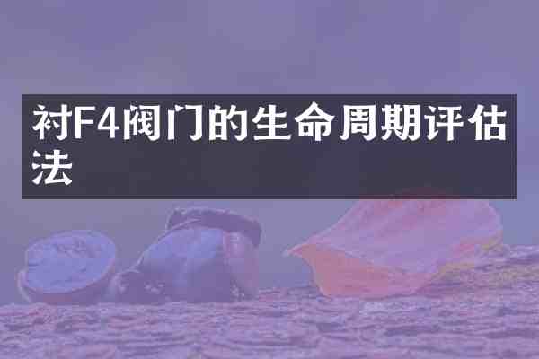 衬F4阀门的生命周期评估方法