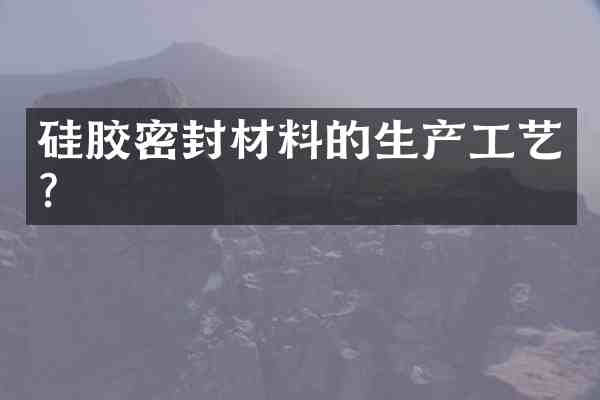 硅胶密封材料的生产工艺?