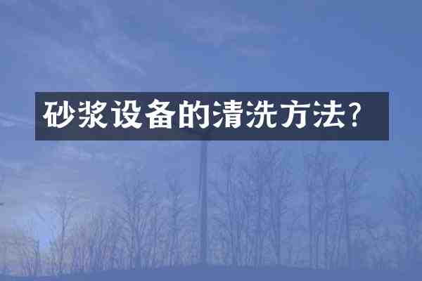 砂浆设备的清洗方法?