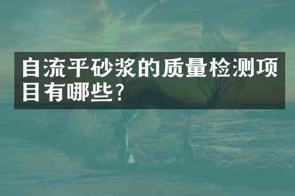 自流平砂浆的质量检测项目有哪些?
