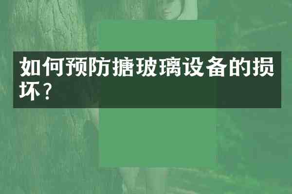 如何预防搪玻璃设备的损坏?