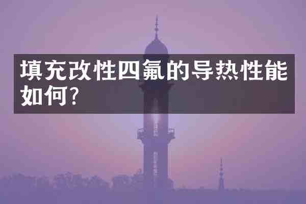 填充改性四氟的导热性能如何？