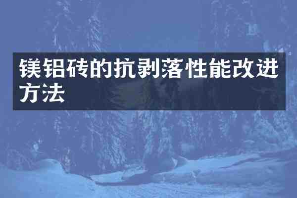 镁铝砖的抗剥落性能改进方法