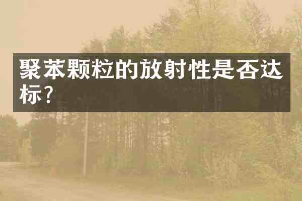 聚苯颗粒的放射性是否达标?