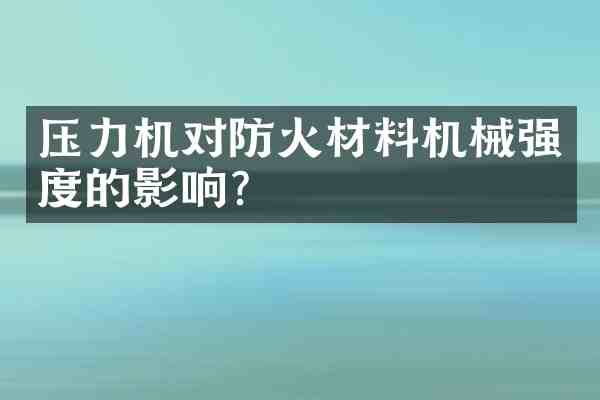 压力机对防火材料机械强度的影响?