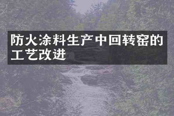 防火涂料生产中回转窑的工艺改进