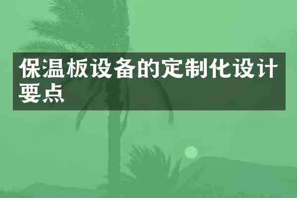 保温板设备的定制化设计要点