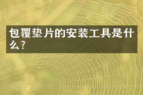 包覆垫片的安装工具是什么?