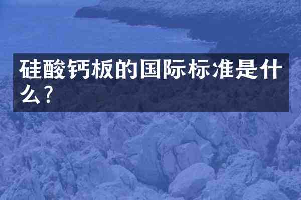 硅酸钙板的国际标准是什么?