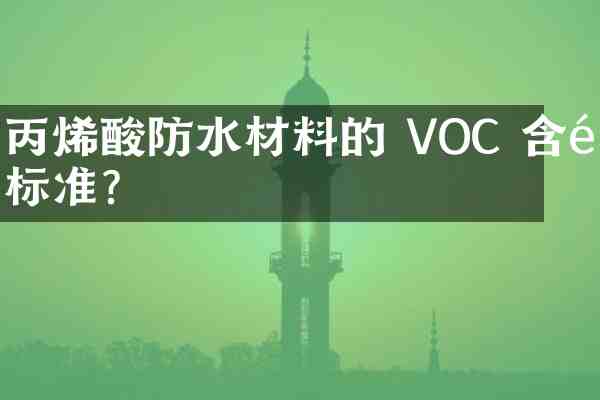 丙烯酸防水材料的 VOC 含量标准？