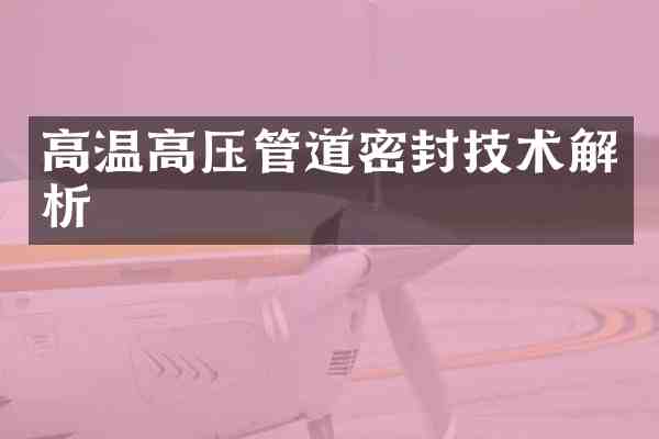 高温高压管道密封技术解析