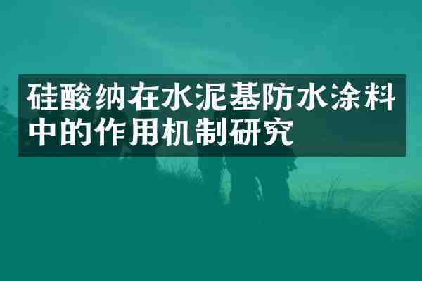 硅酸纳在水泥基防水涂料中的作用机制研究