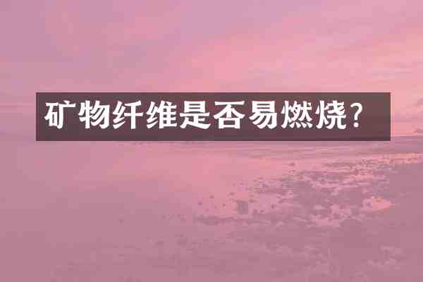 矿物纤维是否易燃烧?