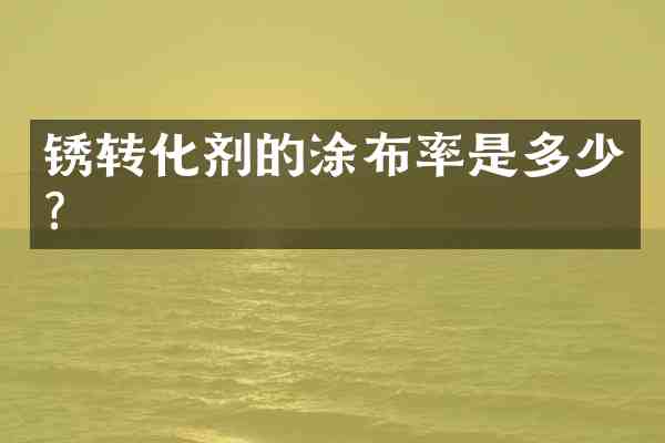 锈转化剂的涂布率是多少？
