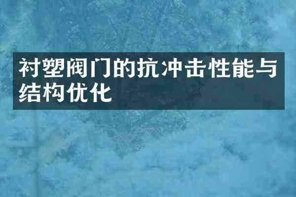 衬塑阀门的抗冲击性能与结构优化