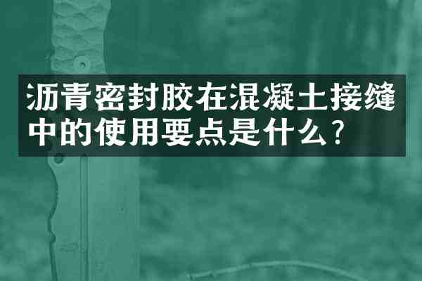 沥青密封胶在混凝土接缝中的使用要点是什么？