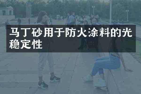 马丁砂用于防火涂料的光稳定性