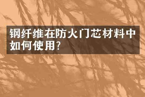 钢纤维在防火门芯材料中如何使用?